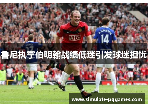 鲁尼执掌伯明翰战绩低迷引发球迷担忧