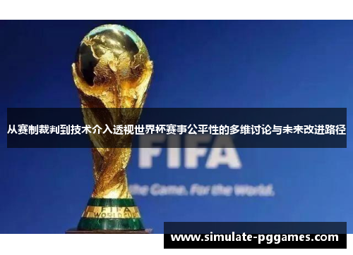 从赛制裁判到技术介入透视世界杯赛事公平性的多维讨论与未来改进路径 从赛制裁判到技术介入透视世界杯赛事公平性的多维讨论与未来改进路径