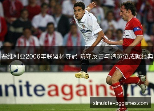 塞维利亚2006年联盟杯夺冠 防守反击与造越位成就经典